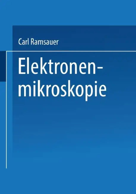 Elektronenmikroskopie: Bericht Über Arbeiten Des Aeg Forschungs-Instituts 1930 Bis 1941 by Carl Ramsauer, Allgemeine Elektricitats-Gesellschaft &.