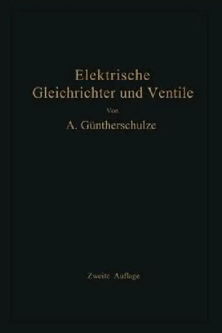 Elektrische Gleichrichter Und Ventile by Adolf Güntherschulze