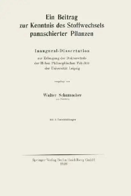 Ein Beitrag Zur Kenntnis Des Stoffwechsels Panaschierter Pflanzen: Inaugural-Dissertation Zur Erlangung Der Doktorwürde Der Hohen Philosophischen Faku by Walter Schumacher