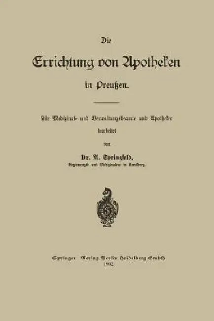 Die Errichtung Von Apotheken in Preußen: Für Medizinal- Und Verwaltungsbeamte Und Apotheker by Arthur Otto Springfeld