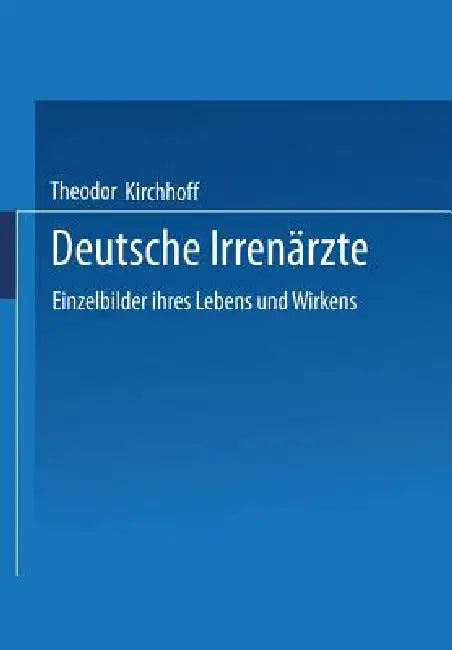 Deutsche Irrenärzte: Einzelbilder Ihres Lebens Und Wirkens by Theodor Kirchhoff