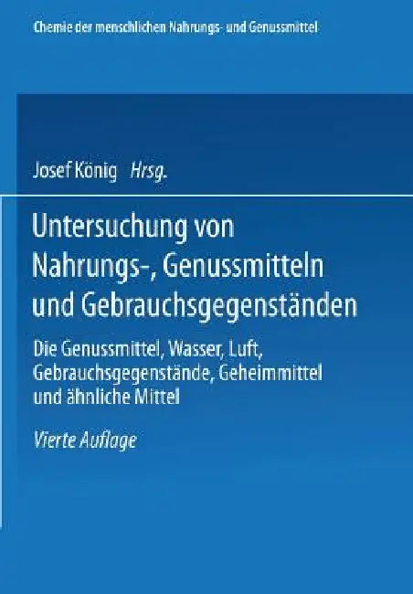 Untersuchung Von Nahrungs-, Genussmitteln Und Gebrauchsgegenständen; T. 3, Die Genussmittel, Wasser, Luft, Gebrauchsgegenstände, Geheimmittel Und Ähnl by Josef König