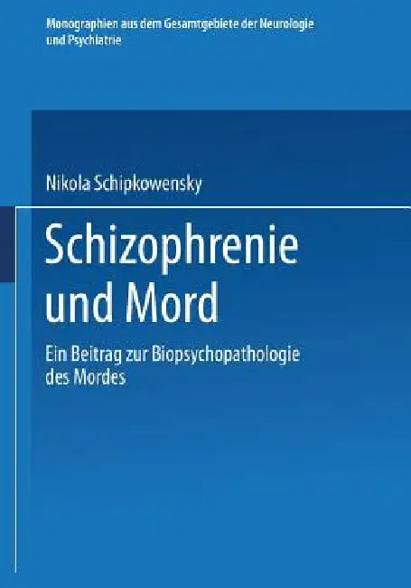 Schizophrenie Und Mord: Ein Beitrag Zur Biopsychopathologie Des Mordes by Nikola Schipkowensky