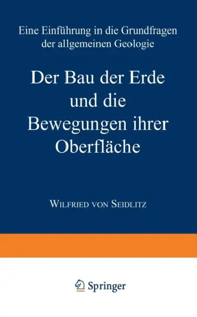 Der Bau Der Erde Und Die Bewegungen Ihrer Oberfläche: Eine Einführung in Die Grundfragen Der Allgemeinen Geologie by Wilfried Von Seidlitz