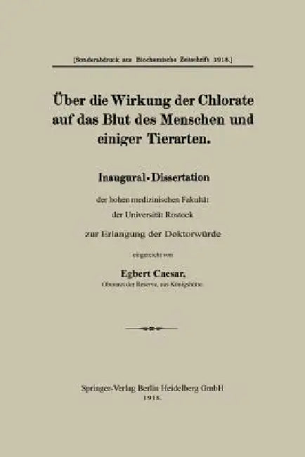 Über Die Wirkung Der Chlorate Auf Das Blut Des Menschen Und Einiger Tierarten: Inaugural-Dissertation Der Hohen Medizinischen Fakultät Der Universität by Egbert Caesar