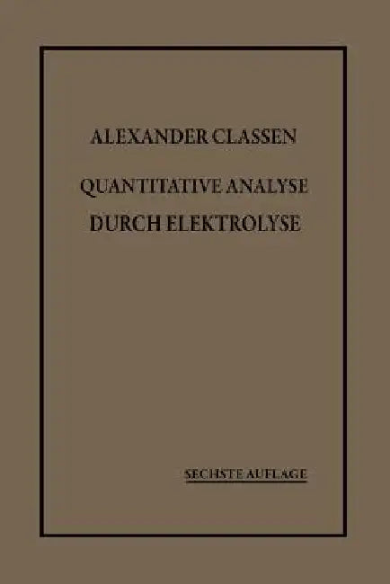 Quantitative Analyse Durch Elektrolyse by Alexander Classen