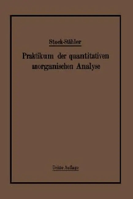 Praktikum Der Quantitativen Anorganischen Analyse by Alfred Stock, Arthur Stähler
