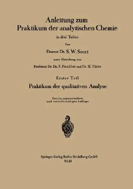 Anleitung Zum Praktikum Der Analytischen Chemie in Drei Teilen: Erster Teil: Praktikum Der Qualitativen Analyse by Siegfried Walter Souci, Franz Fischler, S. Walter Souci