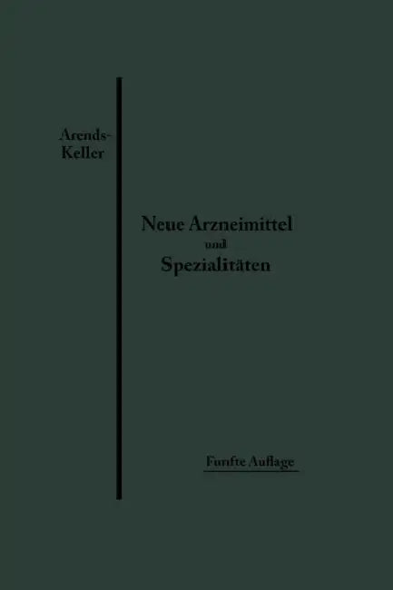 Neue Arzneimittel Und Pharmazeutische Spezialitäten: Einschließlich Der Neuen Drogen, Organ- Und Serumpräparate, Mit Zahlreichen Vorschriften Zu Ersat by Georg Arends, Oskar Keller