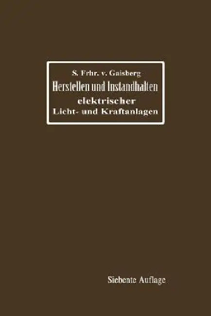 Herstellen Und Instandhalten Elektrischer Licht- Und Kraftanlagen: Ein Leitfaden Auch Für Nicht-Techniker by Siegmund Frh Von Gaisberg, Gottlob Lux, Carl Michalke