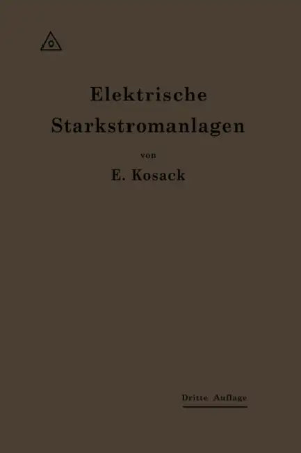Elektrische Starkstromanlagen: Maschinen, Apparate, Schaltungen, Betrieb by Emil Kosack