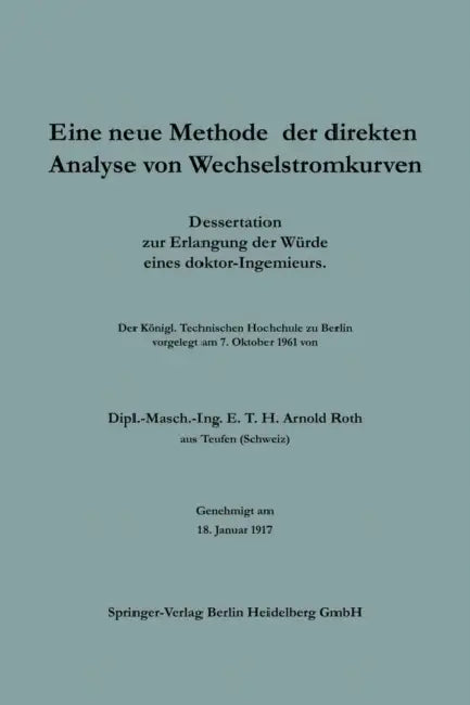 Eine Neue Methode Der Direkten Analyse Von Wechselstromkurven: Dissertation Zur Erlangung Der Würde Eines Doktor-Ingenieurs by E. T. H. Arnold Roth