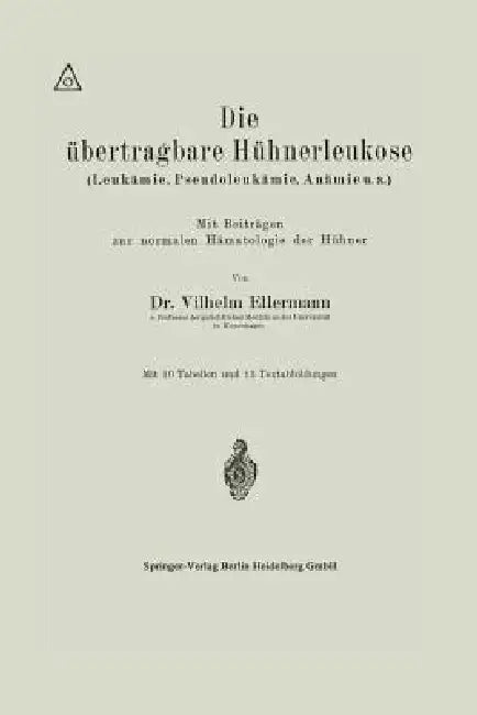 Die Übertragbare Hühnerleukose (Leukämie, Pseudoleukämie, Anämie U.A.) by Vilhelm Ellermann