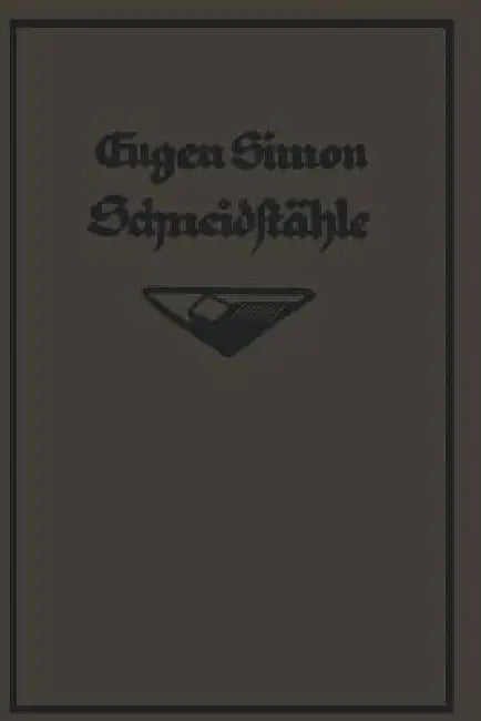 Die Schneidstähle: Ihre Mechanik, Konstruktion U. Herstellung by G. Eugène Simon