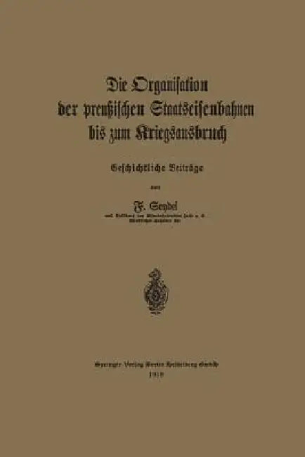 Die Organisation Der Preußischen Staatseisenbahnen Bis Zum Kriegsausbruch by Friedrich Seydel