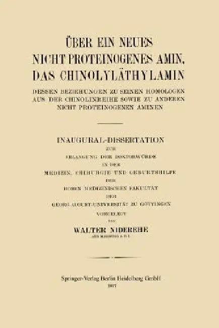Über Ein Neues Nicht Proteinogenes Amin, Das Chinolyläthylamin, Dessen Beziehungen Zu Seinen Homologen Aus Der Chinolinreihe Sowie Zu Anderen Nicht Pr by Walter Niderehe