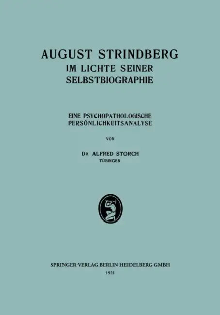 August Strindberg Im Lichte Seiner Selbstbiographie: Eine Psychopathologische Persönlichkeitsanalyse by Alfred Storch