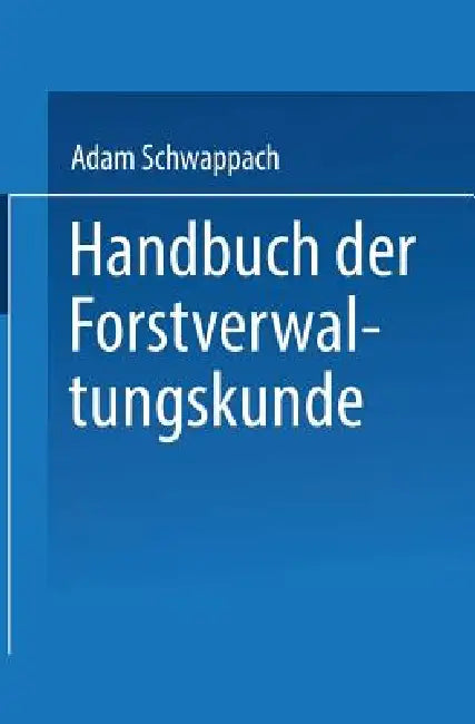 Handbuch Der Forstverwaltungskunde by Adam Schwappach