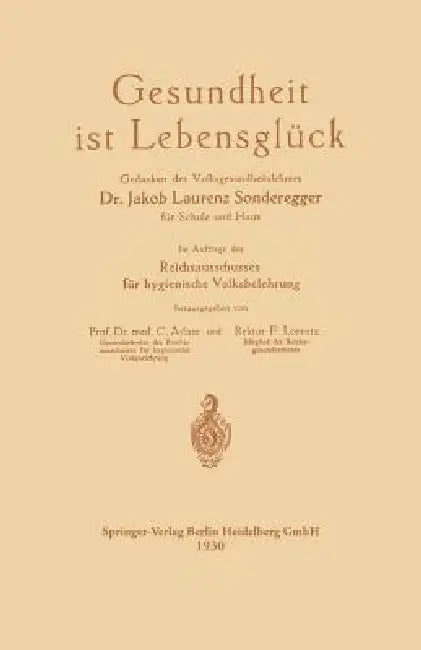 Gesundheit Ist Lebensglück: Gedanken Des Volksgesundheitslehrers Dr. Jakob Laurenz Sonderegger Für Schule Und Haus, Im Auftrage Des Reichsausschusses by Jakob Laurenz Sonderegger, Curt Adam, Friedrich Hermann Lorentz