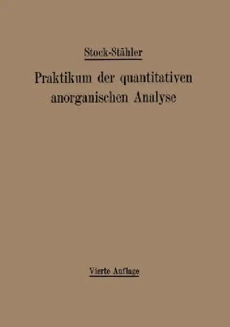 Praktikum Der Quantitativen Anorganischen Analyse by Alfred Stock, Arthur Stähler, Andreas Hake