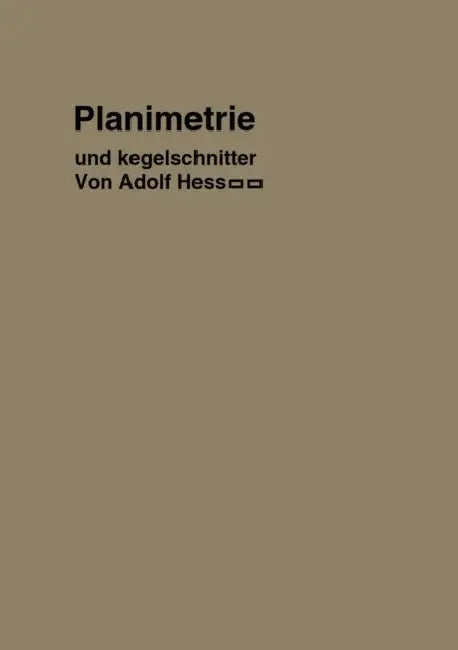Planimetrie Mit Einem Abriß Über Die Kegelschnitte: Ein Lehr- Und Übungsbuch Zum Gebrauche an Technischen Mittelschulen, Sowie Zum Selbstunterricht by Adolf Hess
