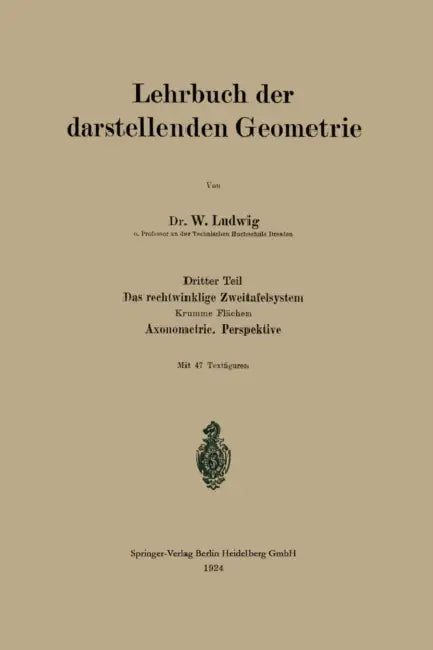 Das Rechtwinklige Zweitafelsystem: Krumme Flächen. Axonometrie. Perspektive by W. Ludwig