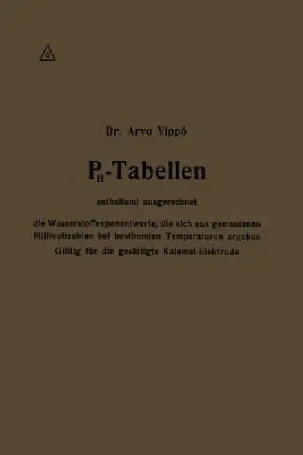 Ph-Tabellen Enthaltend Ausgerechnet Die Wasserstoffexponentwerte, Die Sich Aus Gemessenen Millivoltzahlen Bei Bestimmten Temperaturen Ergeben: Gültig by Arvo Ylppö