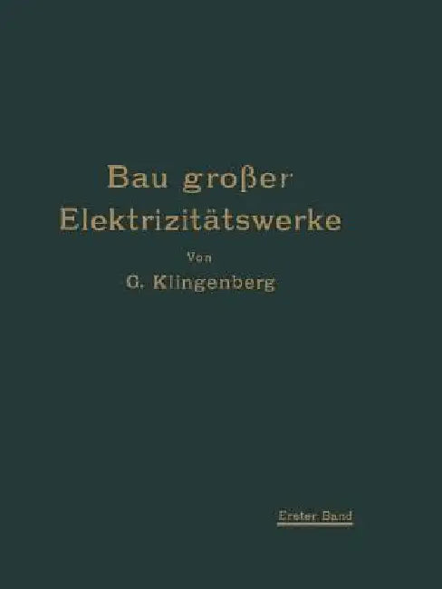 Bau Großer Elektrizitätswerke: I. Band Richtlinien, Wirtschaftlichkeitsrechnungen Und Anwendungsbeispiele by Georg Klingenberg