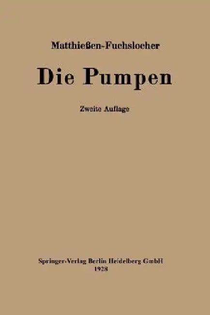 Die Pumpen: Ein Leitfaden Für Höhere Maschinenbauschulen Und Zum Selbstunterricht by H. Matthießen, E. Fuchslocher