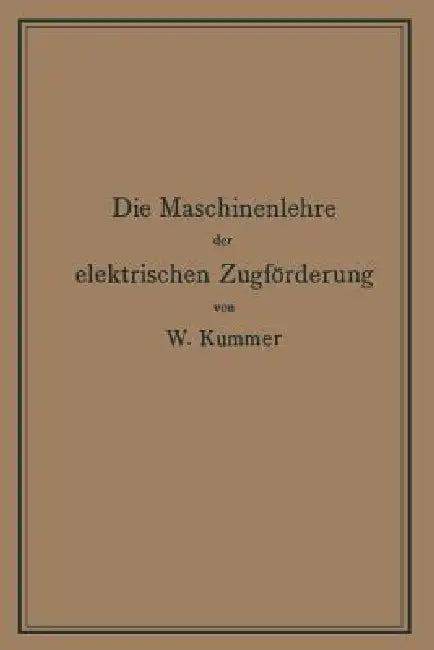 Die Maschinenlehre Der Elektrischen Zugförderung: Eine Einführung Für Studierende Und Ingenieure by Walter Kummer
