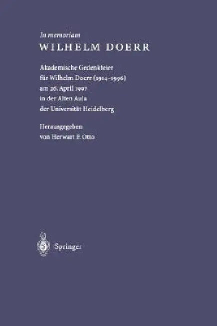 In Memoriam Wilhelm Doerr: Akademische Gedenkfeier Für Wilhelm Doerr (1914-1996) Am 26. April 1997 in Der Alten Aula Der Universität Heidelberg by Herwart F. Otto, Wilhelm Doerr