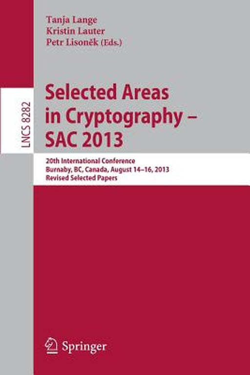 Selected Areas in Cryptography -- Sac 2013: 20th International Conference, Burnaby, Bc, Canada, August 14-16, 2013, Revised Selected Papers by Tanja Lange