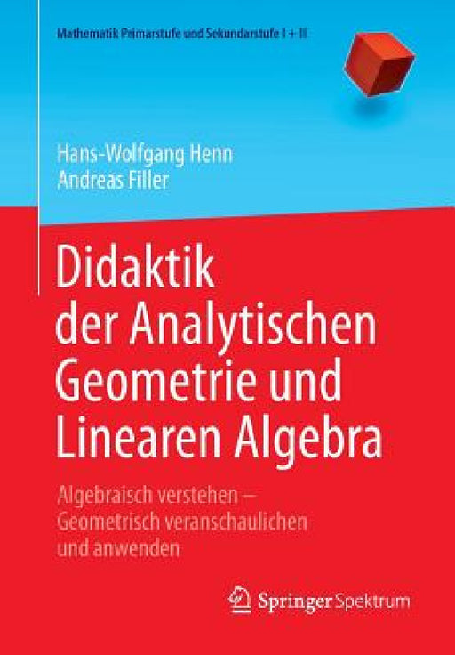 Didaktik Der Analytischen Geometrie Und Linearen Algebra: Algebraisch Verstehen - Geometrisch Veranschaulichen Und Anwenden by Hans-Wolfgang Henn, Andreas Filler