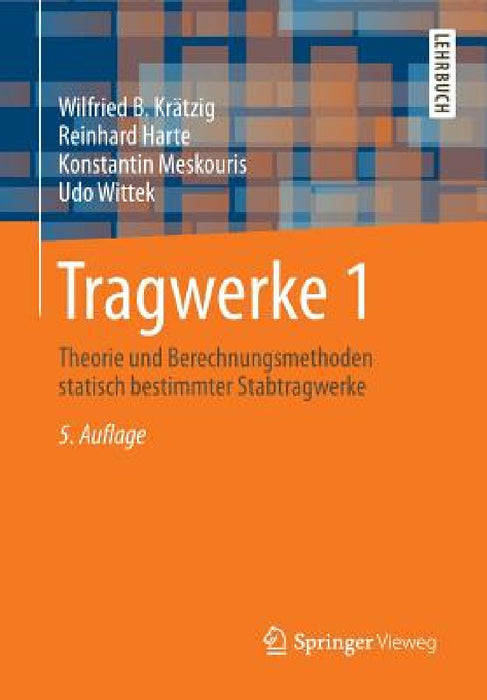 Tragwerke 1: Theorie Und Berechnungsmethoden Statisch Bestimmter Stabtragwerke by Wilfried B. Krätzig, Reinhard Harte, Konstantin Meskouris