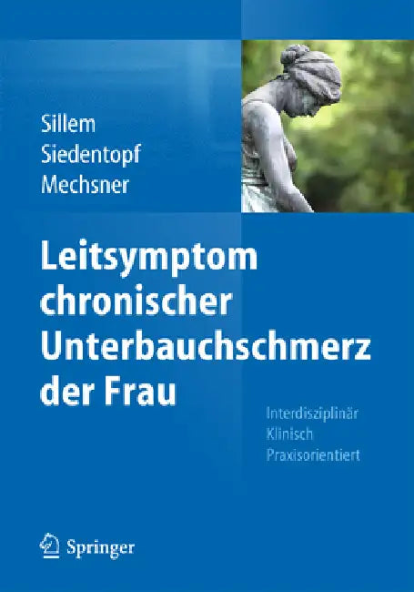 Leitsymptom Chronischer Unterbauchschmerz Der Frau: Interdisziplinär Klinisch Praxisorientiert by Martin Sillem, Friederike Siedentopf, Sylvia Mechsner
