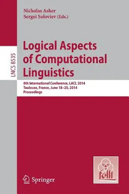 Logical Aspects of Computational Linguistics: 8th International Conference, Lacl 2014, Toulouse, France, June 18-24, 2014. Proceedings by Nicholas Asher
