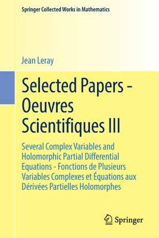 Selected Papers - Oeuvres Scientifiques III: Several Complex Variables and Holomorphic Partial Differential Equations - Fonctions de Plusieurs Variabl by Jean Leray