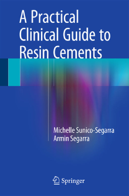 A Practical Clinical Guide to Resin Cements by Michelle Sunico-Segarra, Armin Segarra