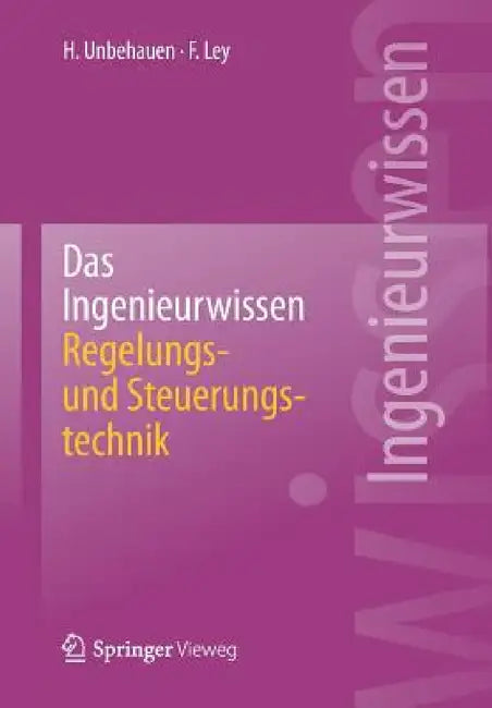 Das Ingenieurwissen: Regelungs- Und Steuerungstechnik by Heinz Unbehauen, Frank Ley