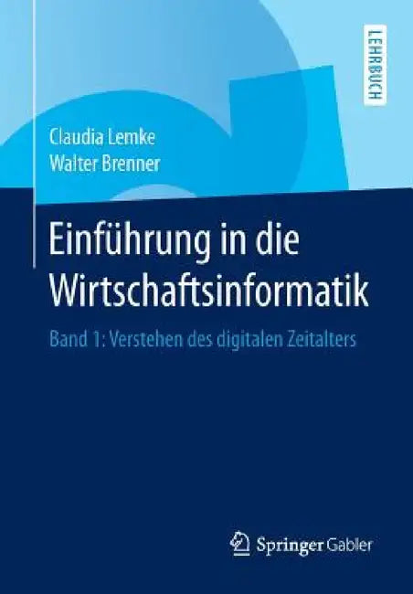 Einführung in Die Wirtschaftsinformatik: Band 1: Verstehen Des Digitalen Zeitalters by Claudia Lemke, Walter Brenner