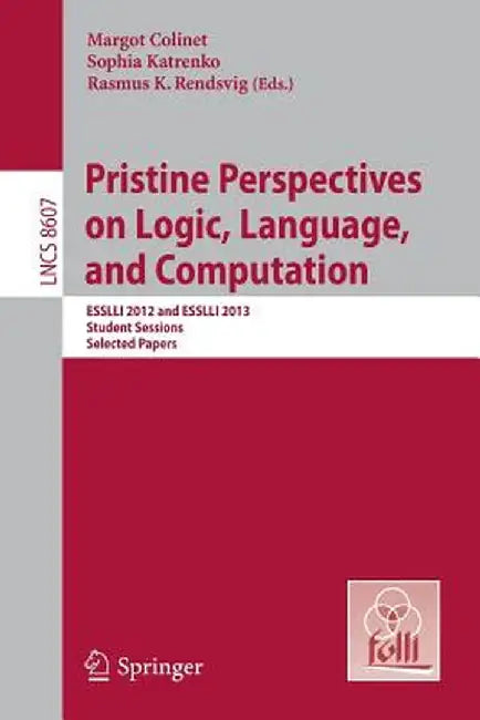 Pristine Perspectives on Logic, Language and Computation: Esslli 2012 and Esslli 2013 Student Sessions, Selected Papers by Margot Colinet