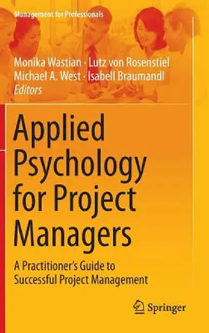 Applied Psychology for Project Managers: A Practitioner's Guide to Successful Project Management by Monika Wastian