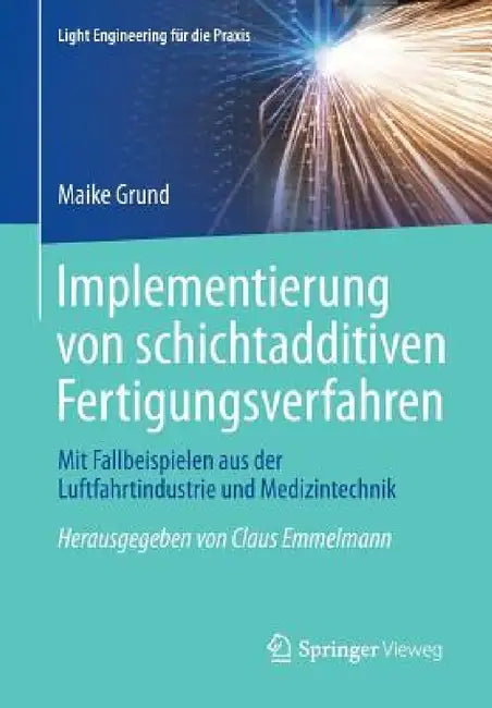 Implementierung Von Schichtadditiven Fertigungsverfahren: Mit Fallbeispielen Aus Der Luftfahrtindustrie Und Medizintechnik by Maike Grund