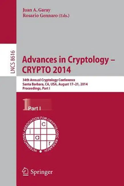 Advances in Cryptology -- Crypto 2014: 34th Annual Cryptology Conference, Santa Barbara, Ca, Usa, August 17-21, 2014, Proceedings, Part I by Juan A. Garay