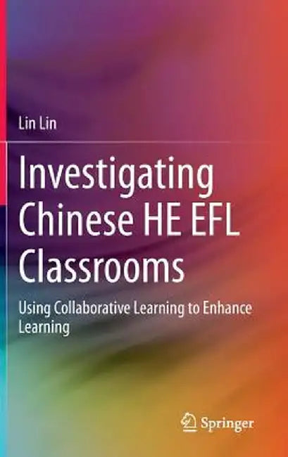 Investigating Chinese He EFL Classrooms: Using Collaborative Learning to Enhance Learning by Lin Lin