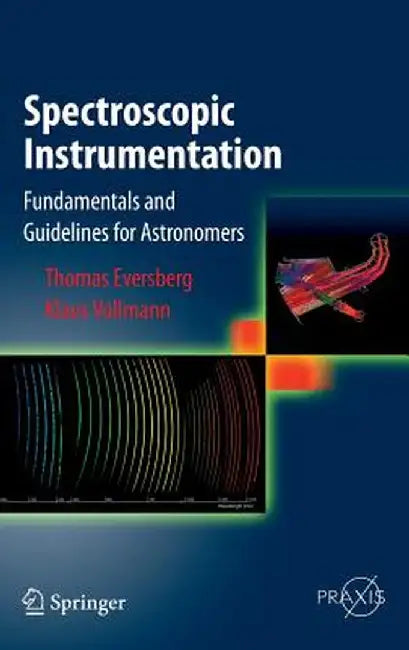 Spectroscopic Instrumentation: Fundamentals and Guidelines for Astronomers by Thomas Eversberg