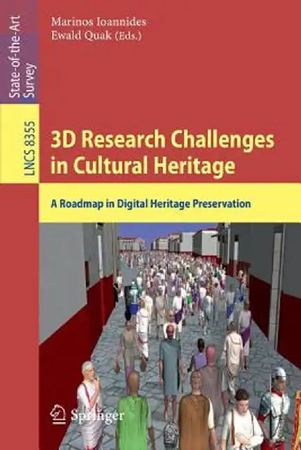 3D Research Challenges in Cultural Heritage: A Roadmap in Digital Heritage Preservation by Marinos Ioannides