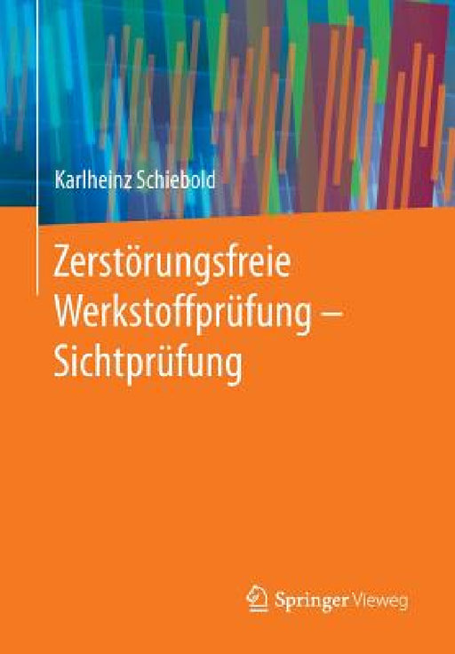 Zerstörungsfreie Werkstoffprüfung - Sichtprüfung by Karlheinz Schiebold