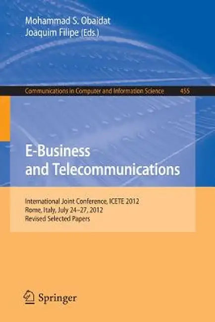 E-Business and Telecommunications: International Joint Conference, Icete 2012, Rome, Italy, July 24--27, 2012, Revised Selected Papers by Mohammad S. Obaidat