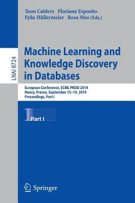 Machine Learning and Knowledge Discovery in Databases: European Conference, Ecml Pkdd 2014, Nancy, France, September 15-19, 2014. Proceedings, Part I by Toon Calders